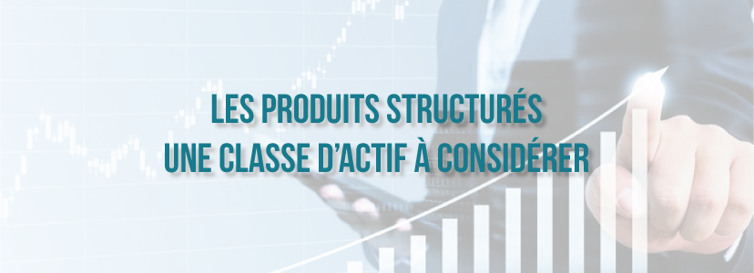 Les produits structures : une classe d’actif à considérer